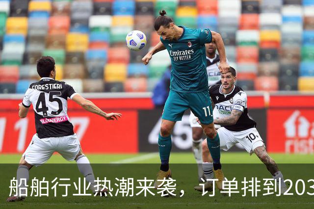 船舶行业热潮来袭，订单排到2031年，太疯狂了！